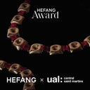 HEFANG AWARD In Collaboration with Central Saint Martins